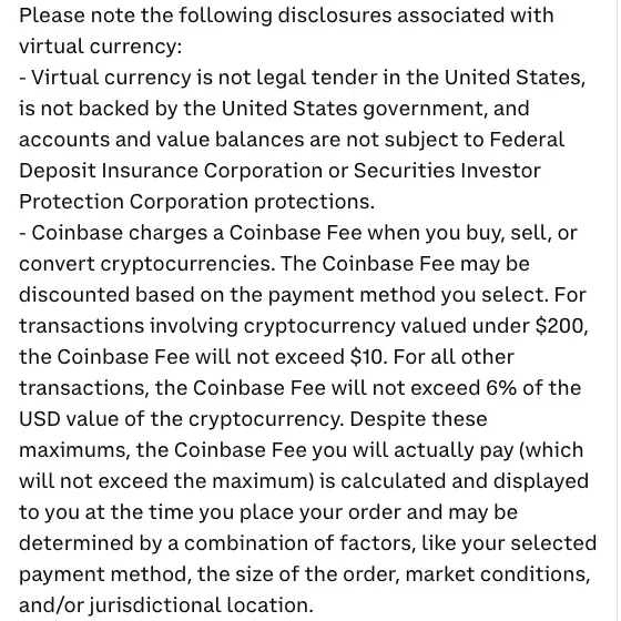 Consumer disclosure on Coinbase's licences page stating that for crypto transactions under 200 dollars the Coinbase fee will not exceed 10 dollars and for all other transactions it will not exceed 6 percent of the USD value